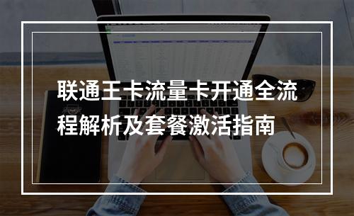 联通王卡流量卡开通全流程解析及套餐激活指南