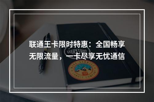 联通王卡限时特惠：全国畅享无限流量，一卡尽享无忧通信