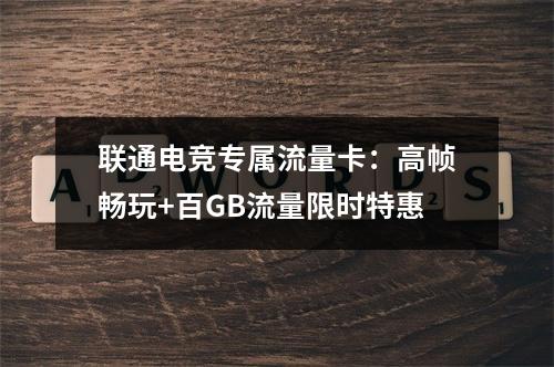 联通电竞专属流量卡：高帧畅玩+百GB流量限时特惠