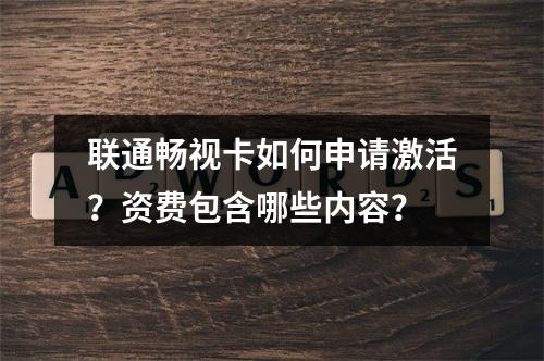联通畅视卡如何申请激活？资费包含哪些内容？