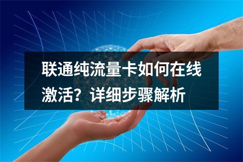 联通纯流量卡如何在线激活？详细步骤解析