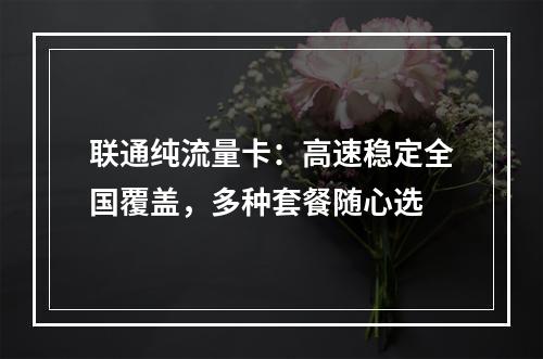 联通纯流量卡：高速稳定全国覆盖，多种套餐随心选