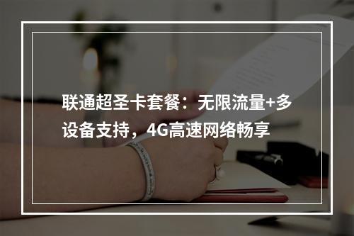 联通超圣卡套餐：无限流量+多设备支持，4G高速网络畅享
