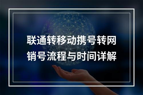 联通转移动携号转网销号流程与时间详解