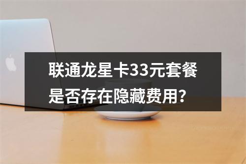 联通龙星卡33元套餐是否存在隐藏费用？