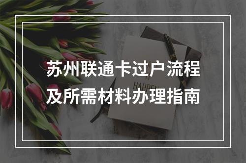 苏州联通卡过户流程及所需材料办理指南