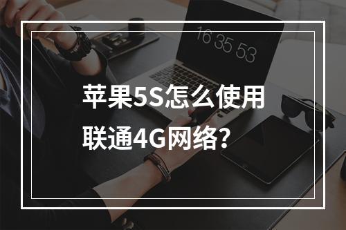 苹果5S怎么使用联通4G网络？