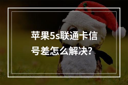 苹果5s联通卡信号差怎么解决？
