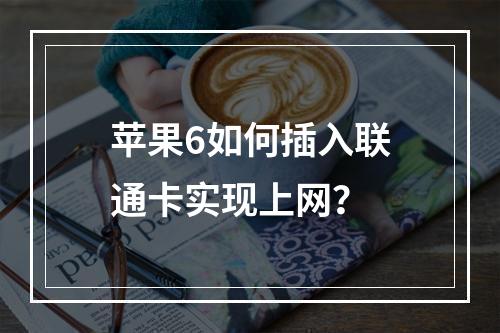 苹果6如何插入联通卡实现上网？
