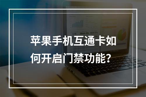苹果手机互通卡如何开启门禁功能？