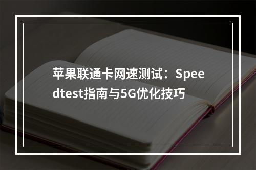 苹果联通卡网速测试：Speedtest指南与5G优化技巧