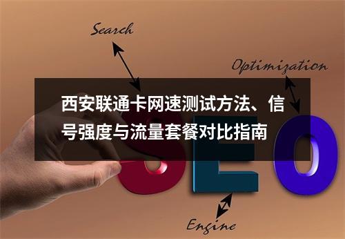 西安联通卡网速测试方法、信号强度与流量套餐对比指南