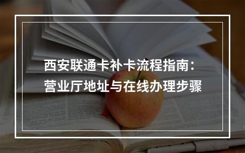 西安联通卡补卡流程指南：营业厅地址与在线办理步骤