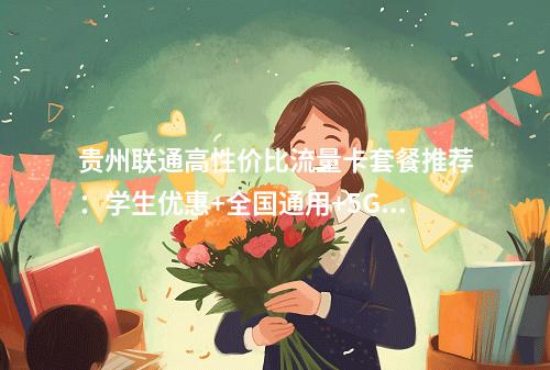 贵州联通高性价比流量卡套餐推荐：学生优惠+全国通用+5G畅享