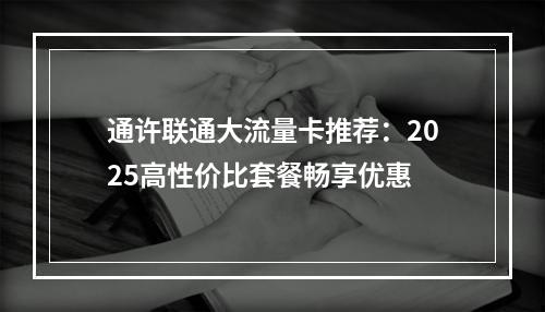 通许联通大流量卡推荐：2025高性价比套餐畅享优惠