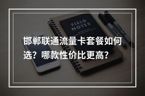 邯郸联通流量卡套餐如何选？哪款性价比更高？