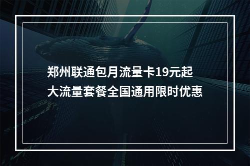 郑州联通包月流量卡19元起大流量套餐全国通用限时优惠