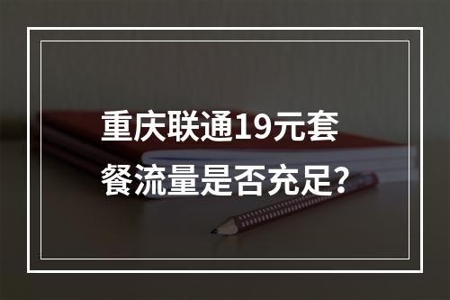 重庆联通19元套餐流量是否充足？