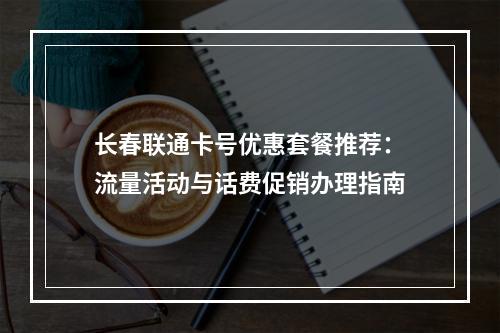 长春联通卡号优惠套餐推荐：流量活动与话费促销办理指南