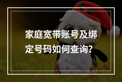 家庭宽带账号及绑定号码如何查询？