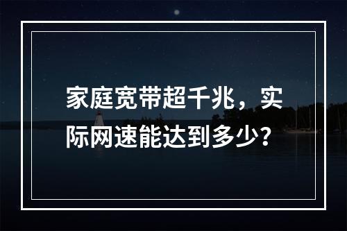 家庭宽带超千兆，实际网速能达到多少？