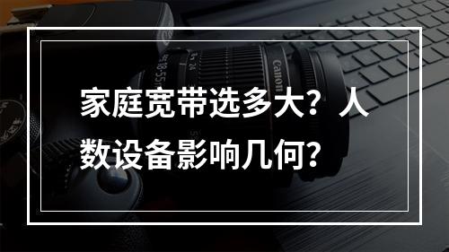 家庭宽带选多大？人数设备影响几何？