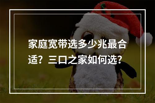 家庭宽带选多少兆最合适？三口之家如何选？