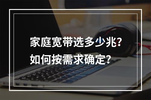 家庭宽带选多少兆？如何按需求确定？