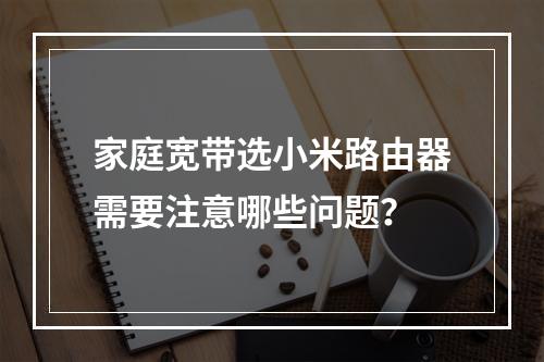 家庭宽带选小米路由器需要注意哪些问题？