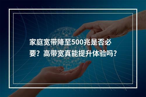 家庭宽带降至500兆是否必要？高带宽真能提升体验吗？