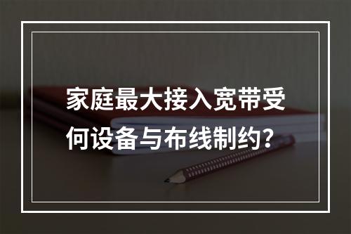 家庭最大接入宽带受何设备与布线制约？
