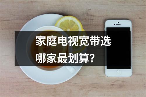 家庭电视宽带选哪家最划算？