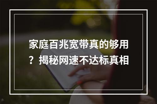 家庭百兆宽带真的够用？揭秘网速不达标真相