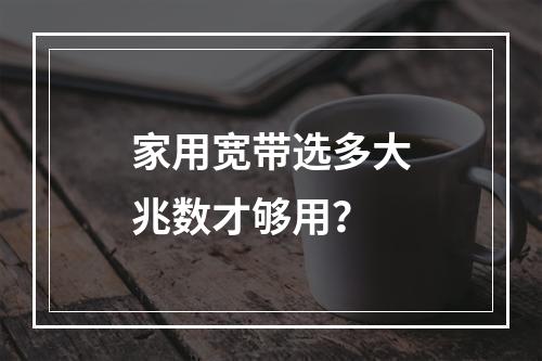 家用宽带选多大兆数才够用？