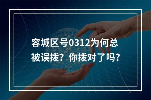 容城区号0312为何总被误拨？你拨对了吗？