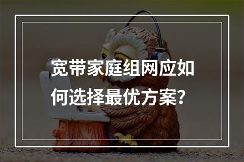 宽带家庭组网应如何选择最优方案？