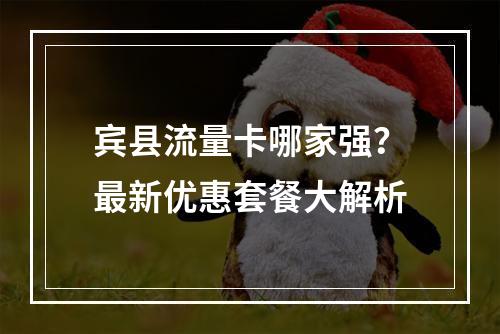 宾县流量卡哪家强？最新优惠套餐大解析