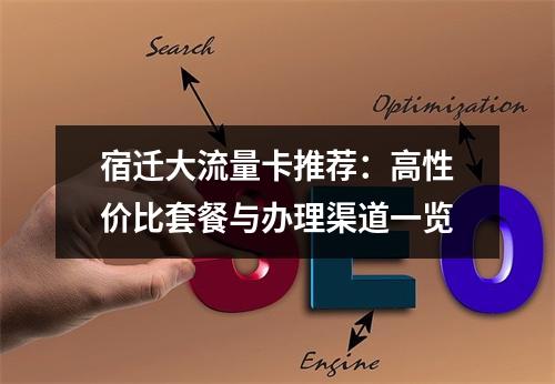 宿迁大流量卡推荐：高性价比套餐与办理渠道一览