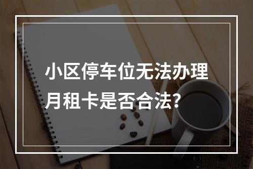 小区停车位无法办理月租卡是否合法？
