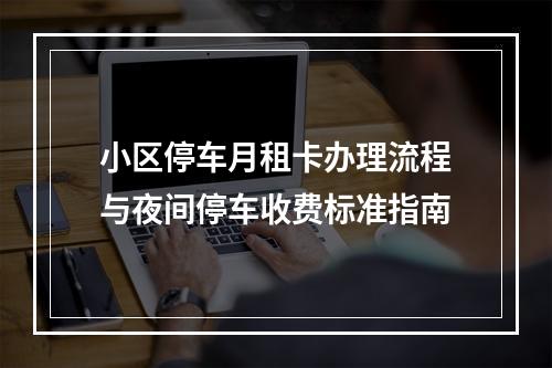 小区停车月租卡办理流程与夜间停车收费标准指南