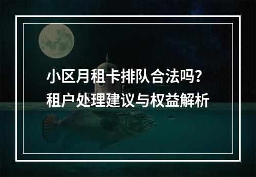 小区月租卡排队合法吗？租户处理建议与权益解析