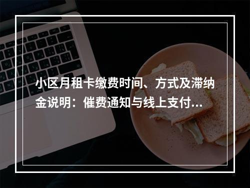 小区月租卡缴费时间、方式及滞纳金说明：催费通知与线上支付指南