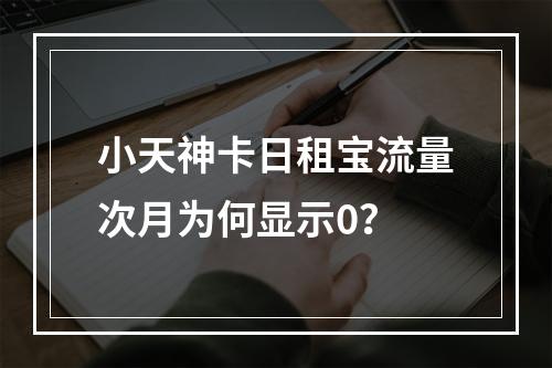 小天神卡日租宝流量次月为何显示0？