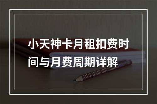 小天神卡月租扣费时间与月费周期详解