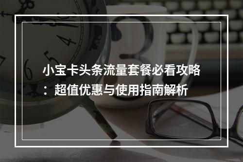 小宝卡头条流量套餐必看攻略：超值优惠与使用指南解析