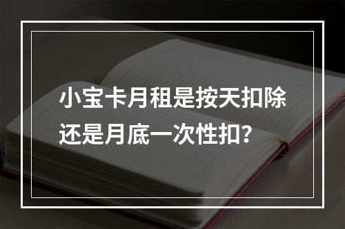 小宝卡月租是按天扣除还是月底一次性扣？