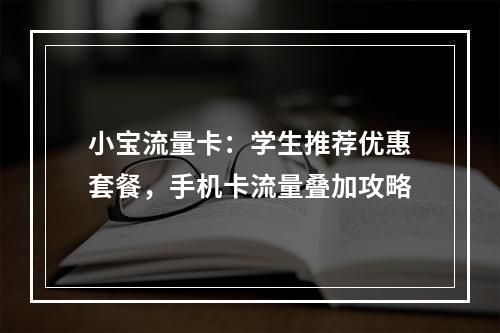 小宝流量卡：学生推荐优惠套餐，手机卡流量叠加攻略