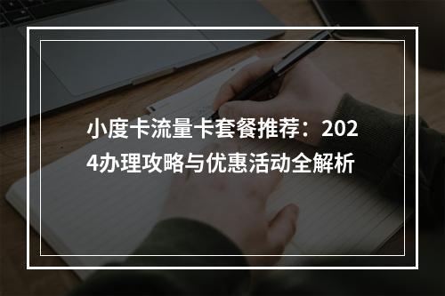小度卡流量卡套餐推荐：2024办理攻略与优惠活动全解析