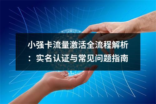 小强卡流量激活全流程解析：实名认证与常见问题指南