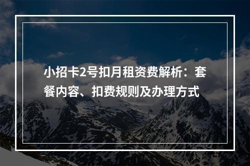 小招卡2号扣月租资费解析：套餐内容、扣费规则及办理方式